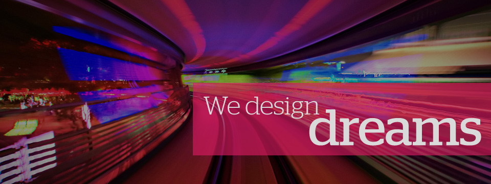 We design dreams